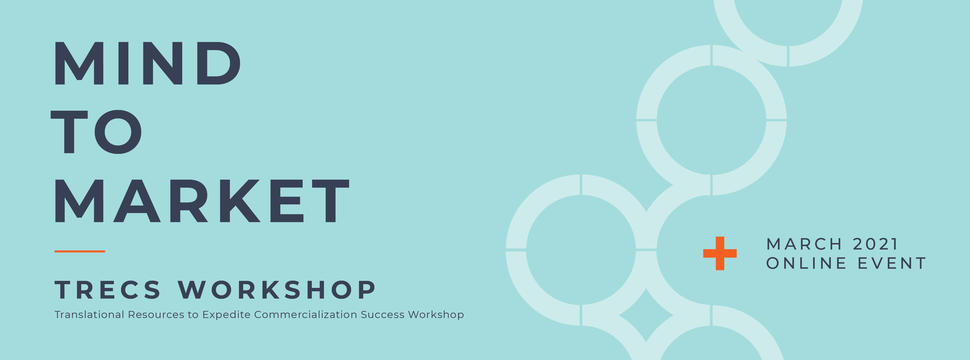 Mind To Market. Translational Resources to Expedite Commercialization Success. March 2021 Online Event